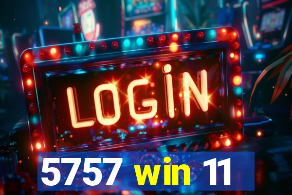 5757 win 11